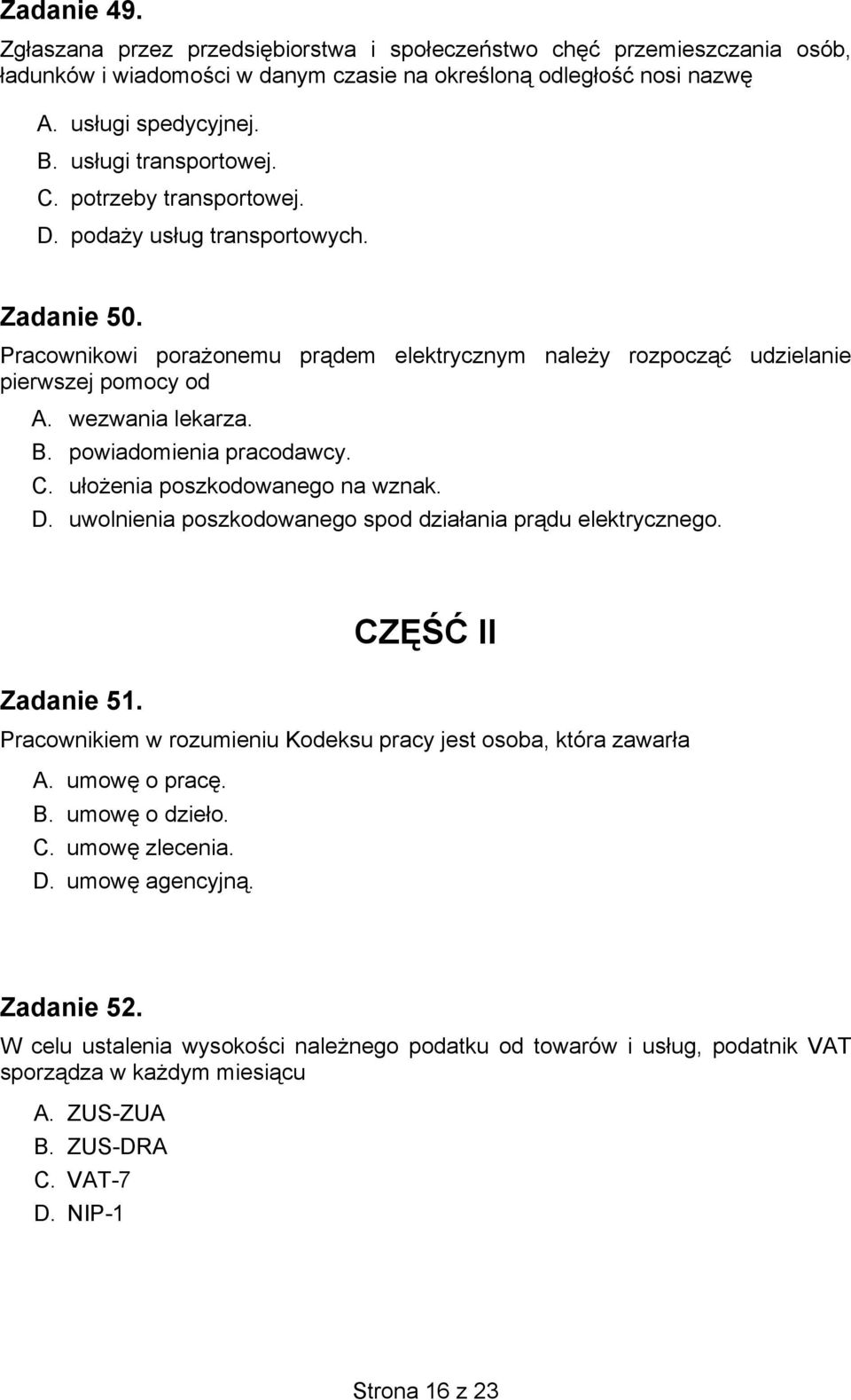 wezwania lekarza. B. powiadomienia pracodawcy. C. ułożenia poszkodowanego na wznak. D. uwolnienia poszkodowanego spod działania prądu elektrycznego. CZĘŚĆ II Zadanie 51.