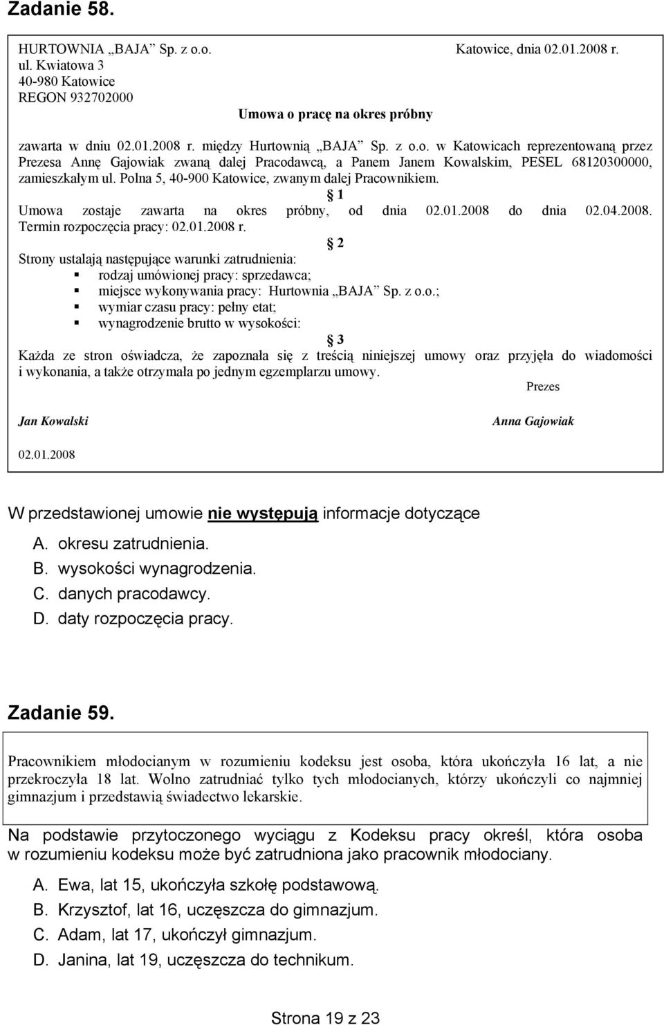 1 Umowa zostaje zawarta na okres próbny, od dnia 02.01.2008 do dnia 02.04.2008. Termin rozpoczęcia pracy: 02.01.2008 r.