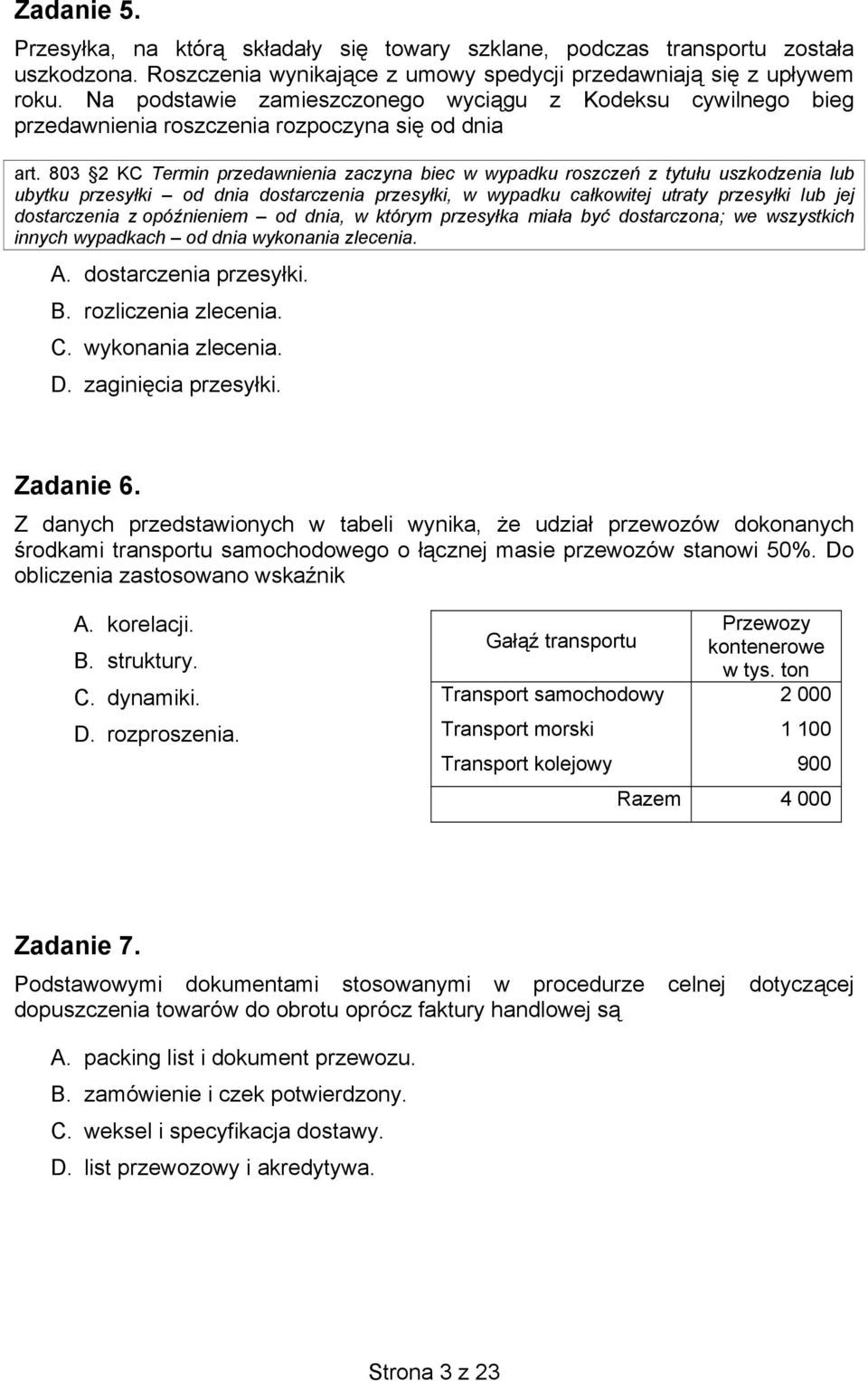 803 2 KC Termin przedawnienia zaczyna biec w wypadku roszczeń z tytułu uszkodzenia lub ubytku przesyłki od dnia dostarczenia przesyłki, w wypadku całkowitej utraty przesyłki lub jej dostarczenia z