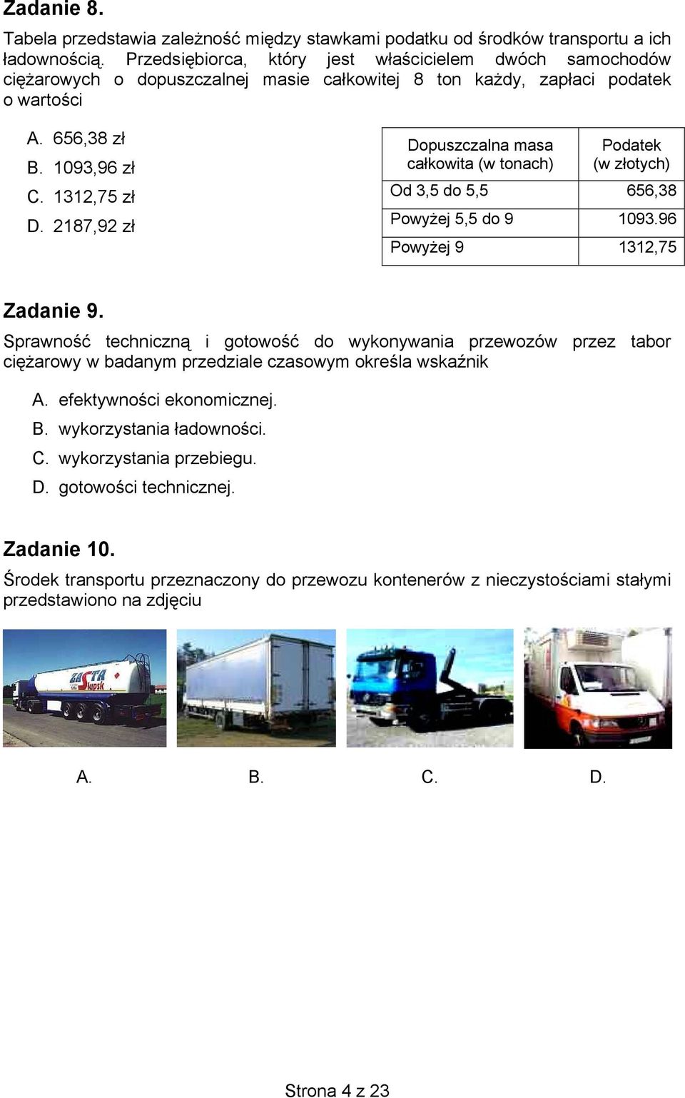 2187,92 zł Dopuszczalna masa całkowita (w tonach) Podatek (w złotych) Od 3,5 do 5,5 656,38 Powyżej 5,5 do 9 1093.96 Powyżej 9 1312,75 Zadanie 9.