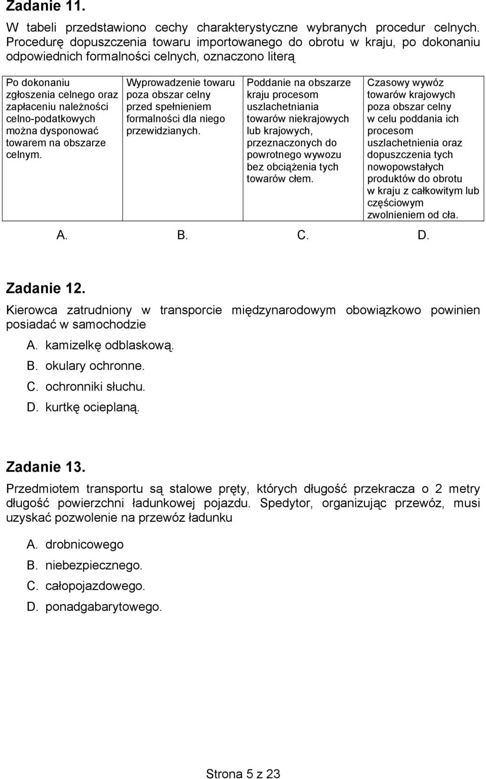 celno-podatkowych można dysponować towarem na obszarze celnym. Wyprowadzenie towaru poza obszar celny przed spełnieniem formalności dla niego przewidzianych.