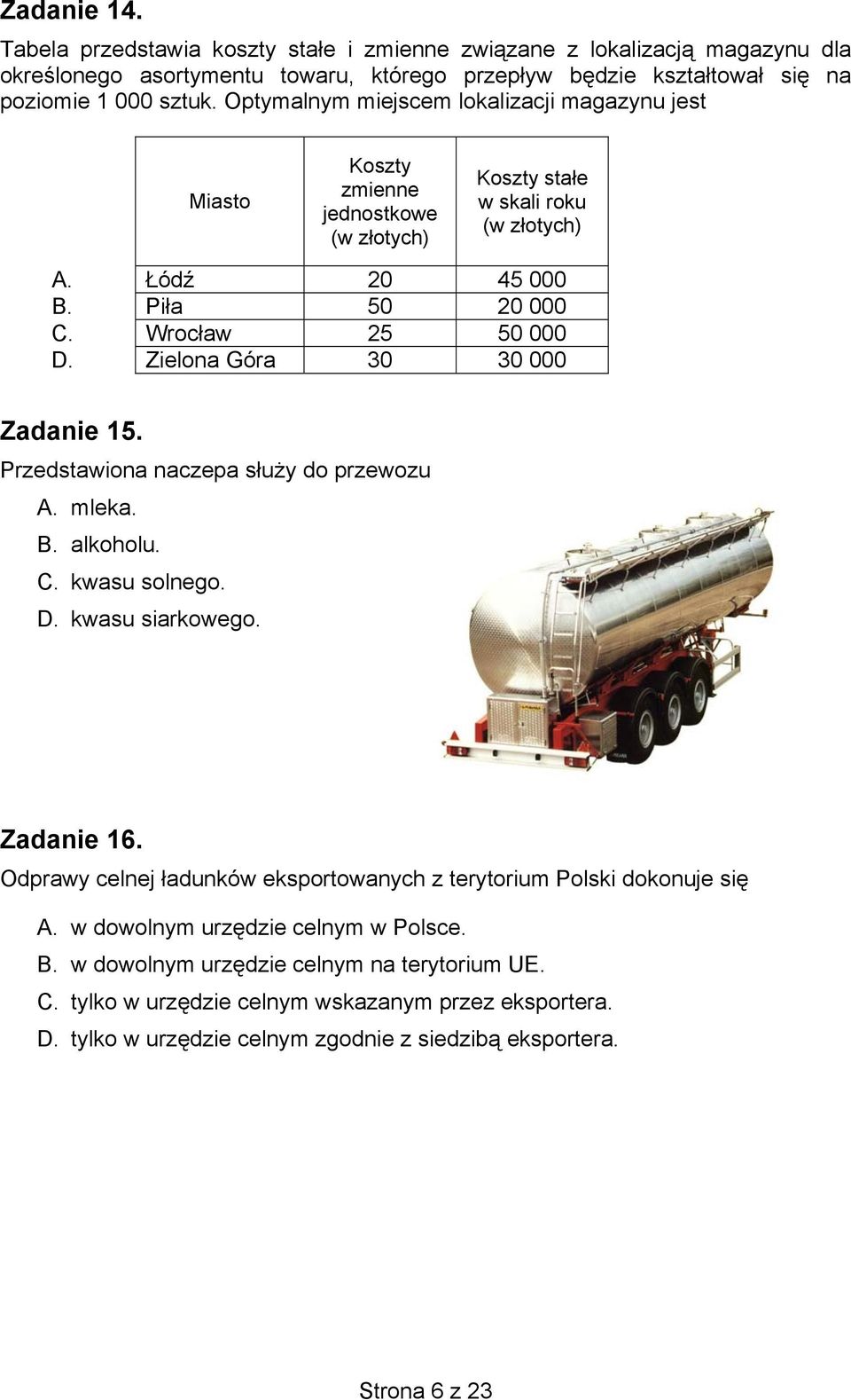 Zielona Góra 30 30 000 Zadanie 15. Przedstawiona naczepa służy do przewozu A. mleka. B. alkoholu. C. kwasu solnego. D. kwasu siarkowego. Zadanie 16.