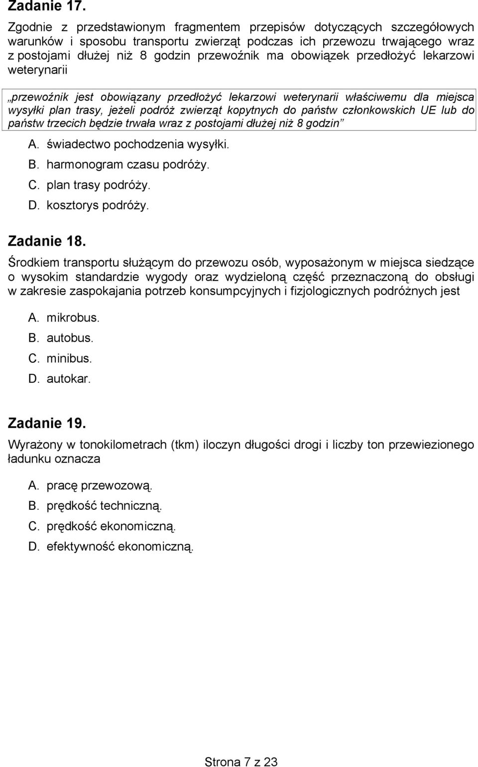 obowiązek przedłożyć lekarzowi weterynarii przewoźnik jest obowiązany przedłożyć lekarzowi weterynarii właściwemu dla miejsca wysyłki plan trasy, jeżeli podróż zwierząt kopytnych do państw