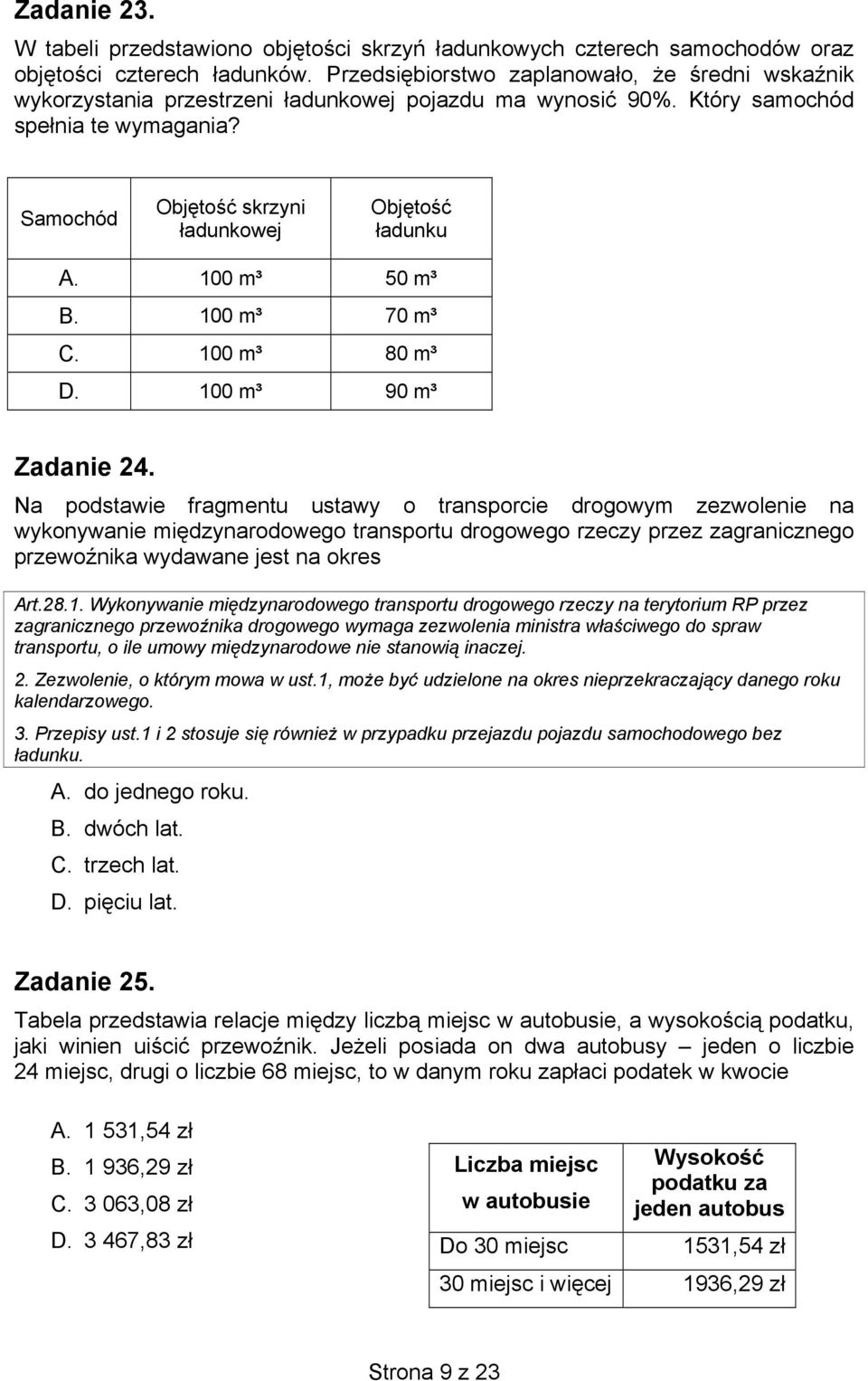 Samochód Objętość skrzyni ładunkowej Objętość ładunku A. 100 m³ 50 m³ B. 100 m³ 70 m³ C. 100 m³ 80 m³ D. 100 m³ 90 m³ Zadanie 24.