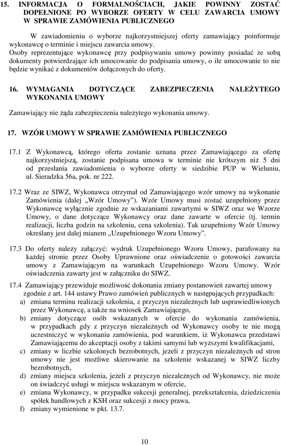 Osoby reprezentujące wykonawcę przy podpisywaniu umowy powinny posiadać ze sobą dokumenty potwierdzające ich umocowanie do podpisania umowy, o ile umocowanie to nie będzie wynikać z dokumentów