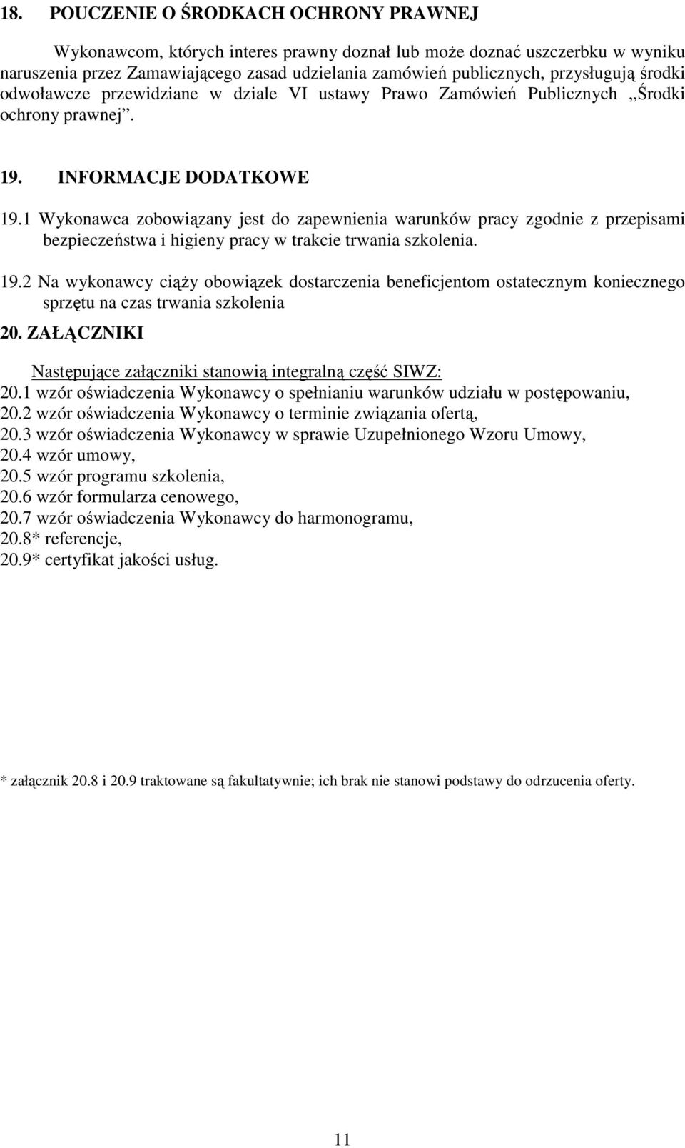 1 Wykonawca zobowiązany jest do zapewnienia warunków pracy zgodnie z przepisami bezpieczeństwa i higieny pracy w trakcie trwania szkolenia. 19.