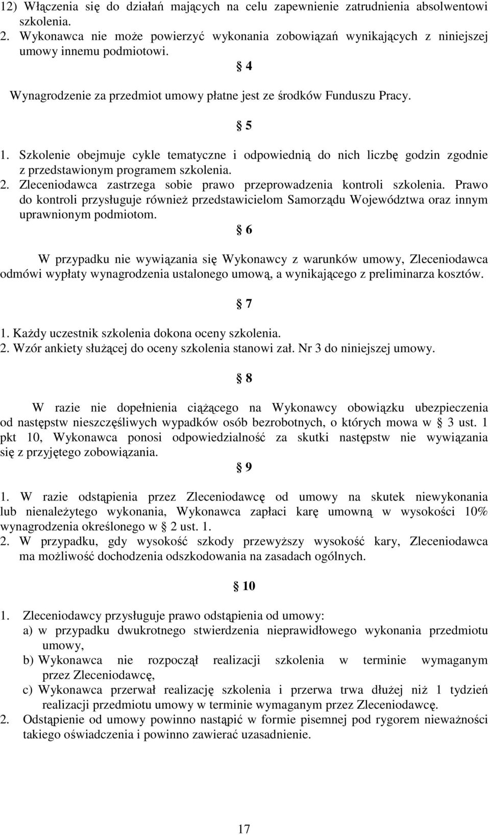 Zleceniodawca zastrzega sobie prawo przeprowadzenia kontroli szkolenia. Prawo do kontroli przysługuje równieŝ przedstawicielom Samorządu Województwa oraz innym uprawnionym podmiotom.