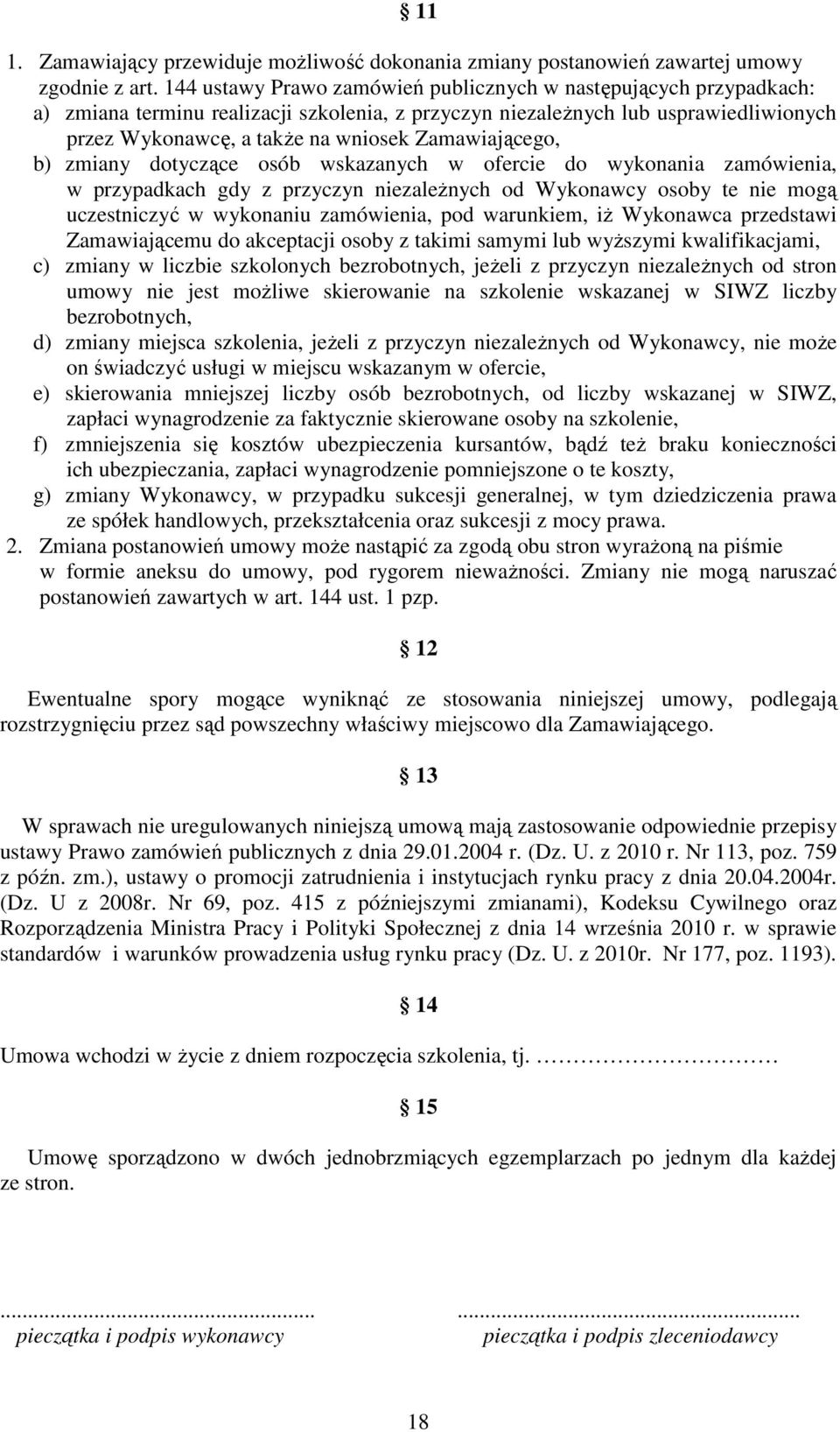 Zamawiającego, b) zmiany dotyczące osób wskazanych w ofercie do wykonania zamówienia, w przypadkach gdy z przyczyn niezaleŝnych od Wykonawcy osoby te nie mogą uczestniczyć w wykonaniu zamówienia, pod