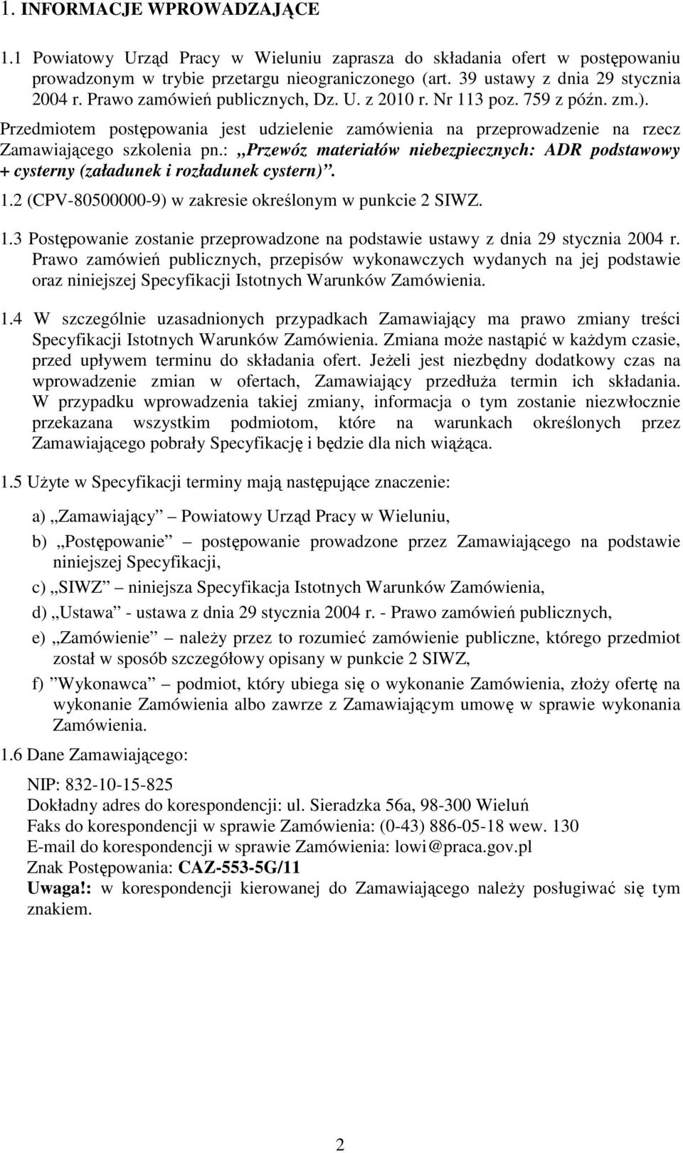 : Przewóz materiałów niebezpiecznych: ADR podstawowy + cysterny (załadunek i rozładunek cystern). 1.2 (CPV-80500000-9) w zakresie określonym w punkcie 2 SIWZ. 1.3 Postępowanie zostanie przeprowadzone na podstawie ustawy z dnia 29 stycznia 2004 r.