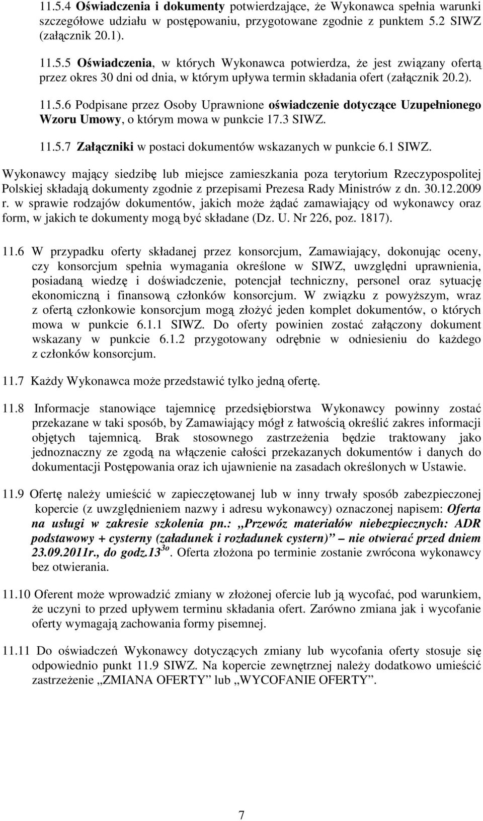 Wykonawcy mający siedzibę lub miejsce zamieszkania poza terytorium Rzeczypospolitej Polskiej składają dokumenty zgodnie z przepisami Prezesa Rady Ministrów z dn. 30.12.2009 r.