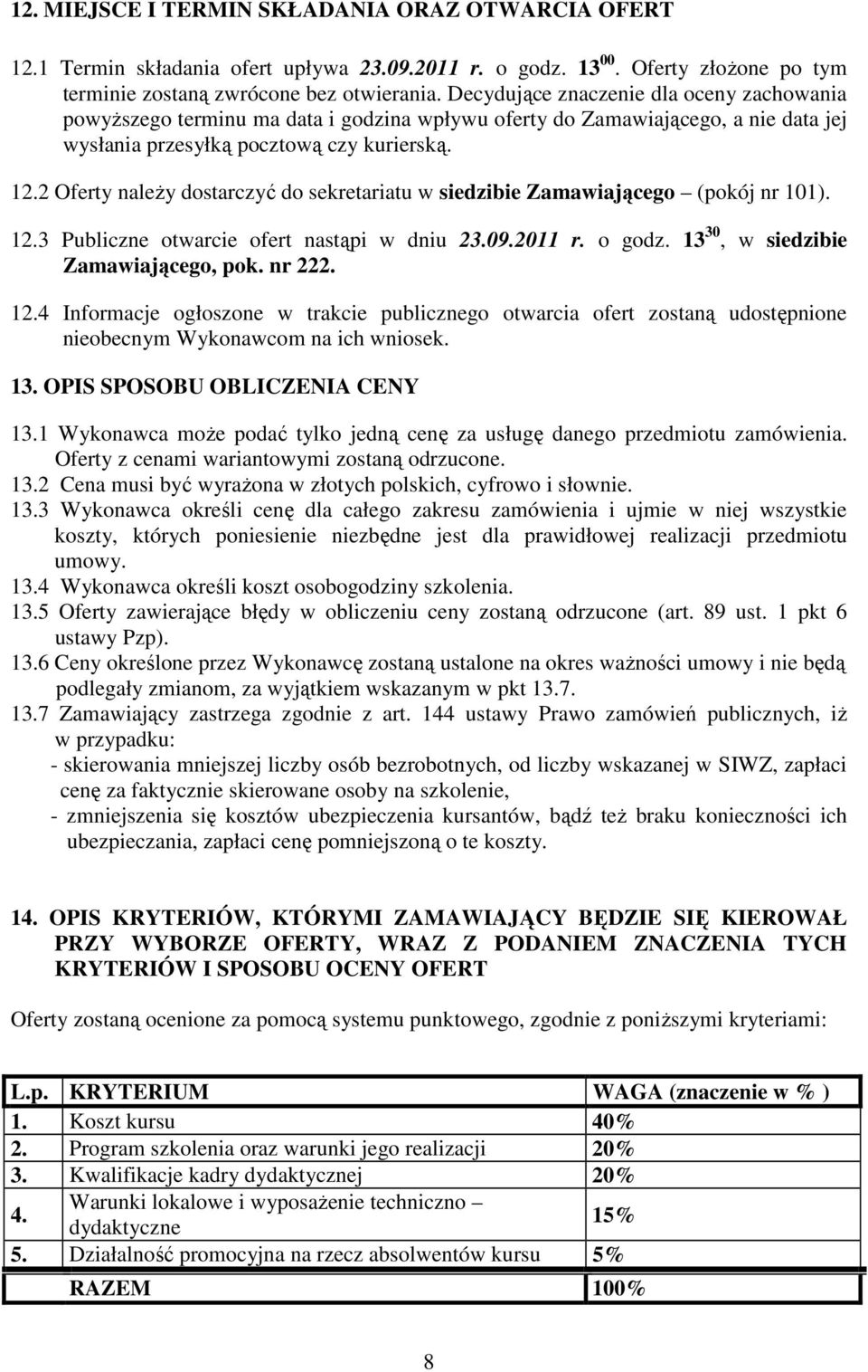 2 Oferty naleŝy dostarczyć do sekretariatu w siedzibie Zamawiającego (pokój nr 101). 12.3 Publiczne otwarcie ofert nastąpi w dniu 23.09.2011 r. o godz. 13 30, w siedzibie Zamawiającego, pok. nr 222.