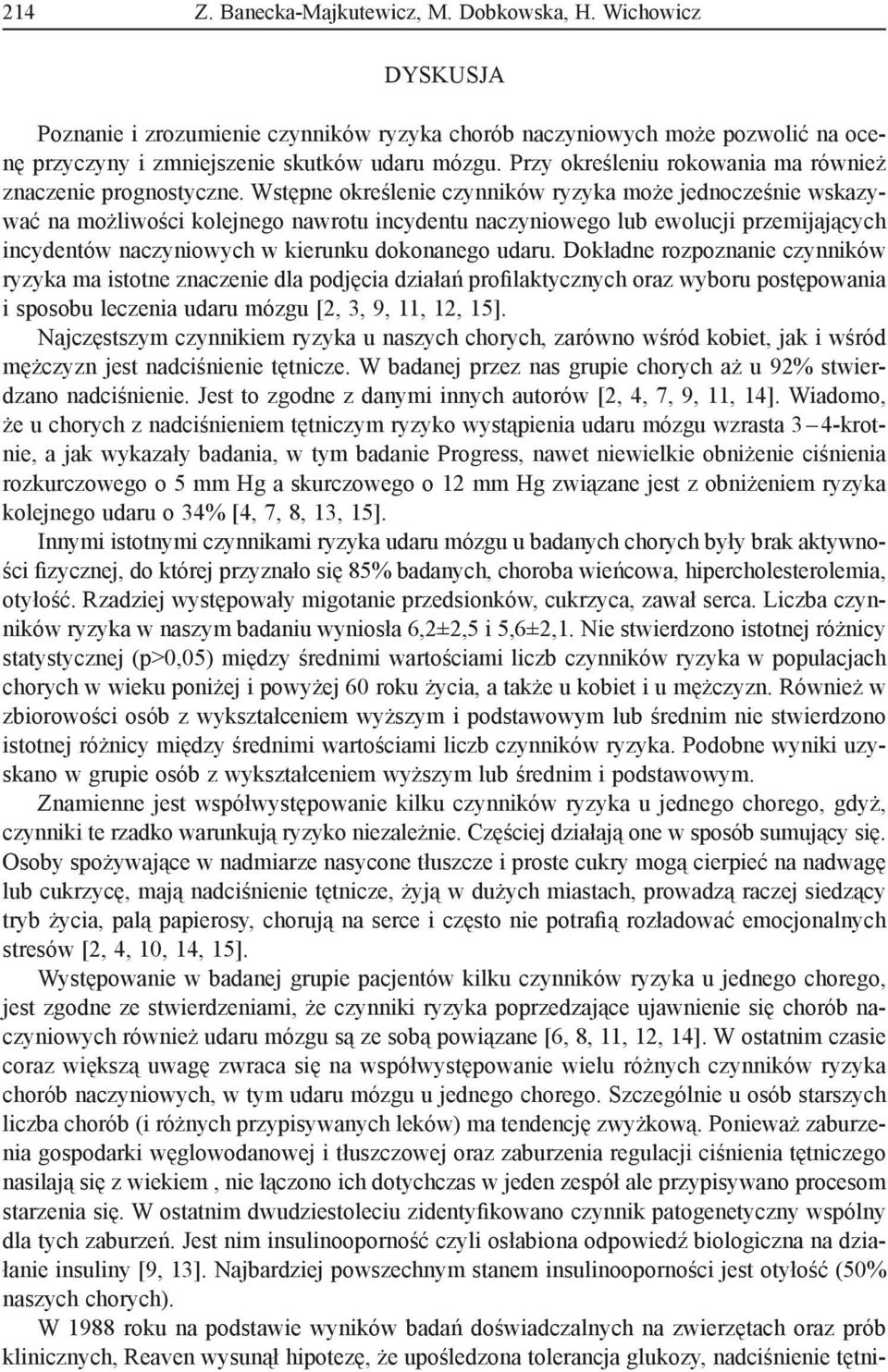 Wstępne określenie czynników ryzyka może jednocześnie wskazywać na możliwości kolejnego nawrotu incydentu naczyniowego lub ewolucji przemijających incydentów naczyniowych w kierunku dokonanego udaru.