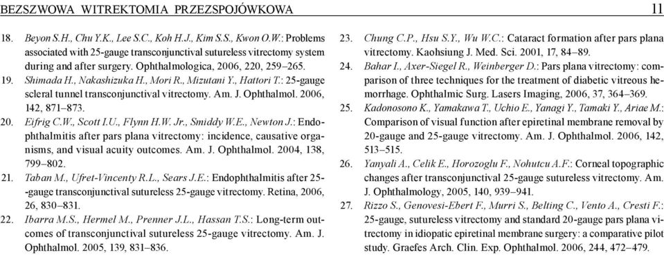 Eifrig C.W., Scott I.U., Flynn H.W. Jr., Smiddy W.E., Newton J.: Endophthalmitis after pars plana vitrectomy: incidence, causative organisms, and visual acuity outcomes. Am. J. Ophthalmol.