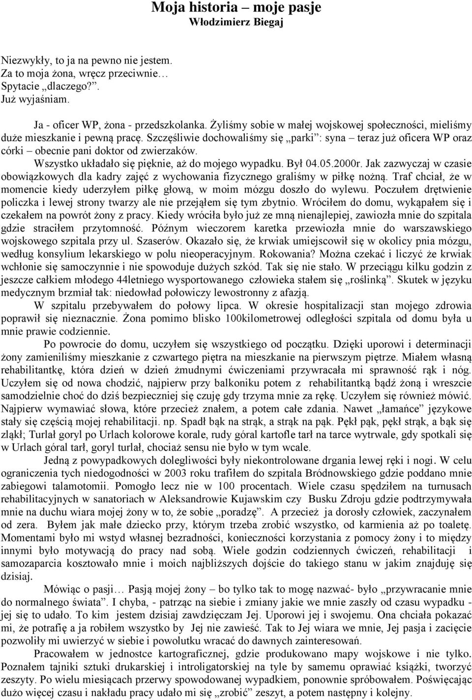 Wszystko układało się pięknie, aż do mojego wypadku. Był 04.05.2000r. Jak zazwyczaj w czasie obowiązkowych dla kadry zajęć z wychowania fizycznego graliśmy w piłkę nożną.