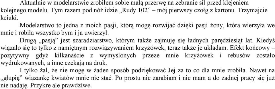 Drugą pasją jest szaradziarstwo, którym także zajmuję się ładnych parędziesiąt lat. Kiedyś wiązało się to tylko z namiętnym rozwiązywaniem krzyżówek, teraz także je układam.