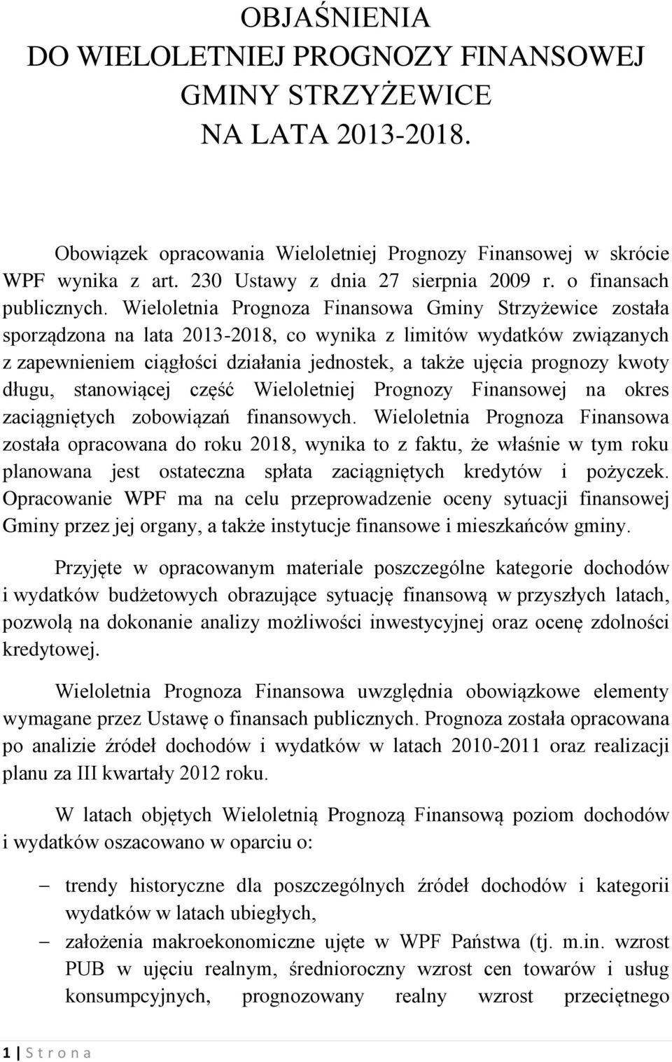 Wieloletnia Prognoza Finansowa Gminy Strzyżewice została sporządzona na lata 2013-2018, co wynika z limitów wydatków związanych z zapewnieniem ciągłości działania jednostek, a także ujęcia prognozy