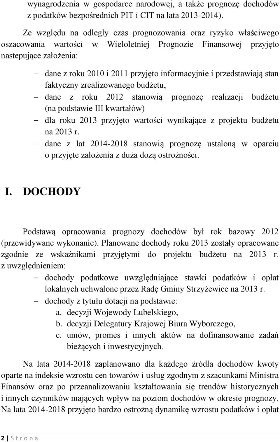 i przedstawiają stan faktyczny zrealizowanego budżetu, dane z roku 2012 stanowią prognozę realizacji budżetu (na podstawie III kwartałów) dla roku 2013 przyjęto wartości wynikające z projektu budżetu
