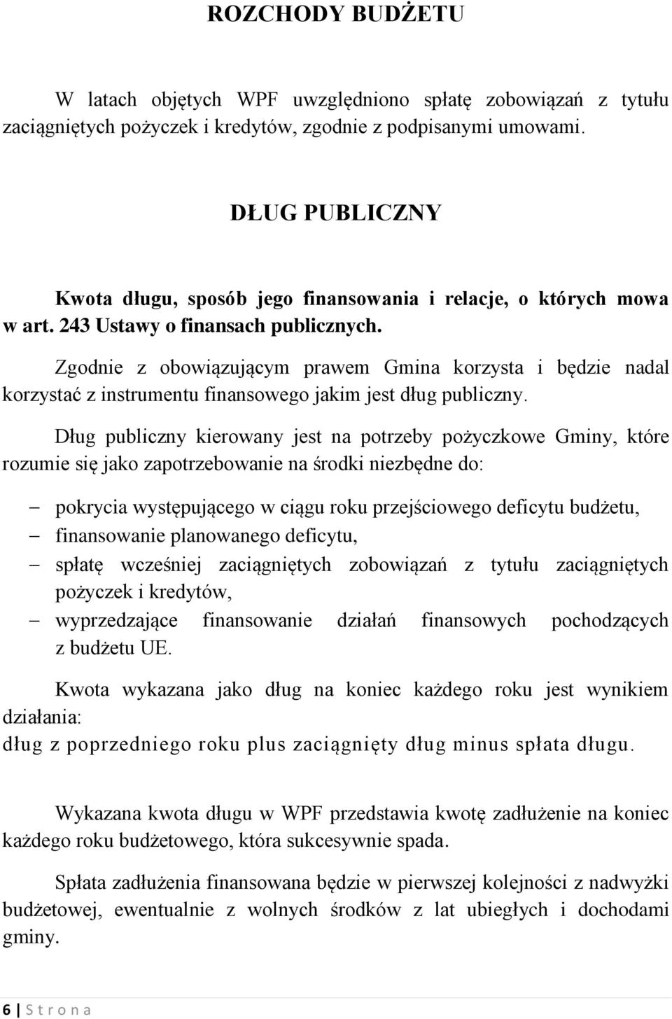 Zgodnie z obowiązującym prawem Gmina korzysta i będzie nadal korzystać z instrumentu finansowego jakim jest dług publiczny.
