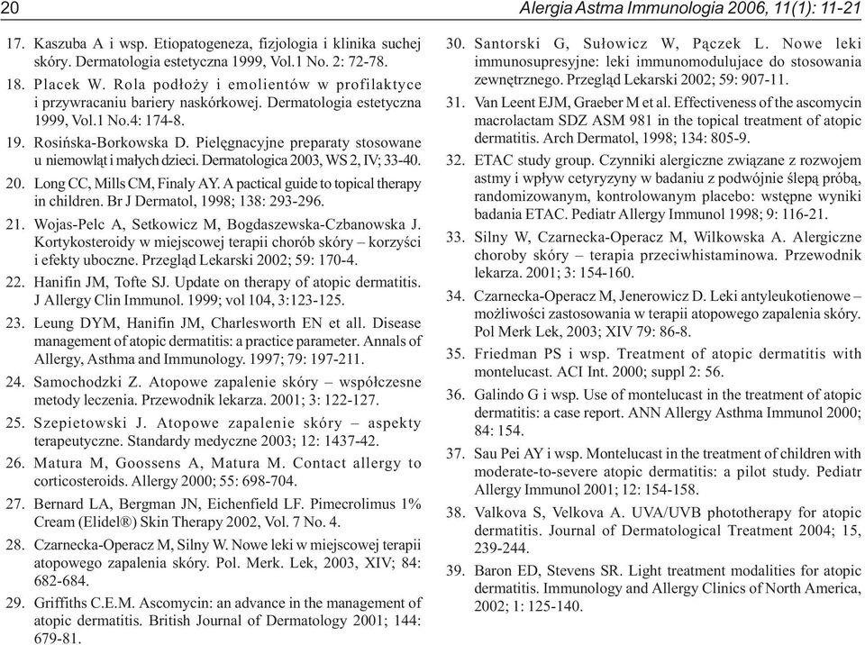 Pielêgnacyjne preparaty stosowane u niemowl¹t i ma³ych dzieci. Dermatologica 2003, WS 2, IV; 33-40. 20.Long CC, Mills CM, Finaly AY.A pactical guide to topical therapy in children.