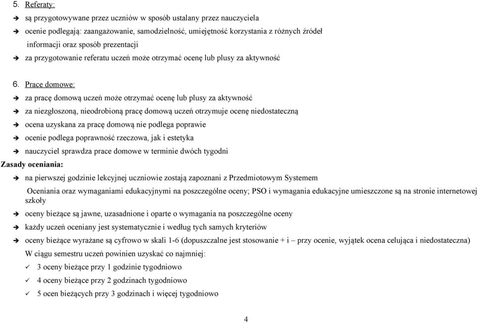 Prace domowe: za pracę domową uczeń może otrzymać ocenę lub plusy za aktywność za niezgłoszoną, nieodrobioną pracę domową uczeń otrzymuje ocenę niedostateczną ocena uzyskana za pracę domową nie