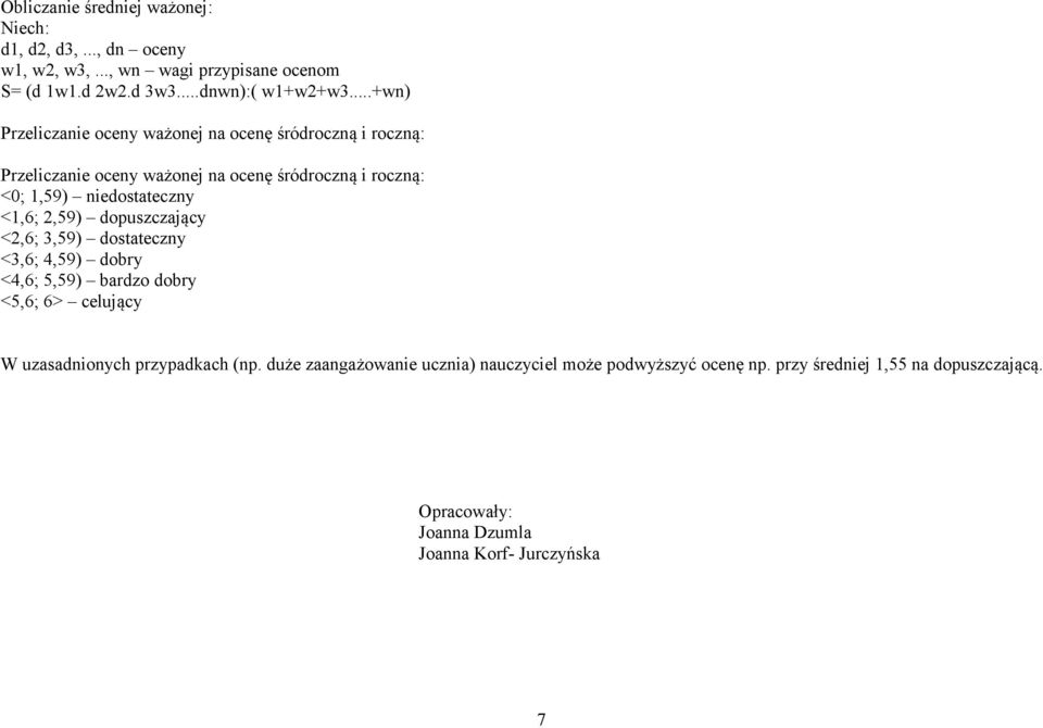 <1,6; 2,59) dopuszczający <2,6; 3,59) dostateczny <3,6; 4,59) dobry <4,6; 5,59) bardzo dobry <5,6; 6> celujący W uzasadnionych przypadkach (np.