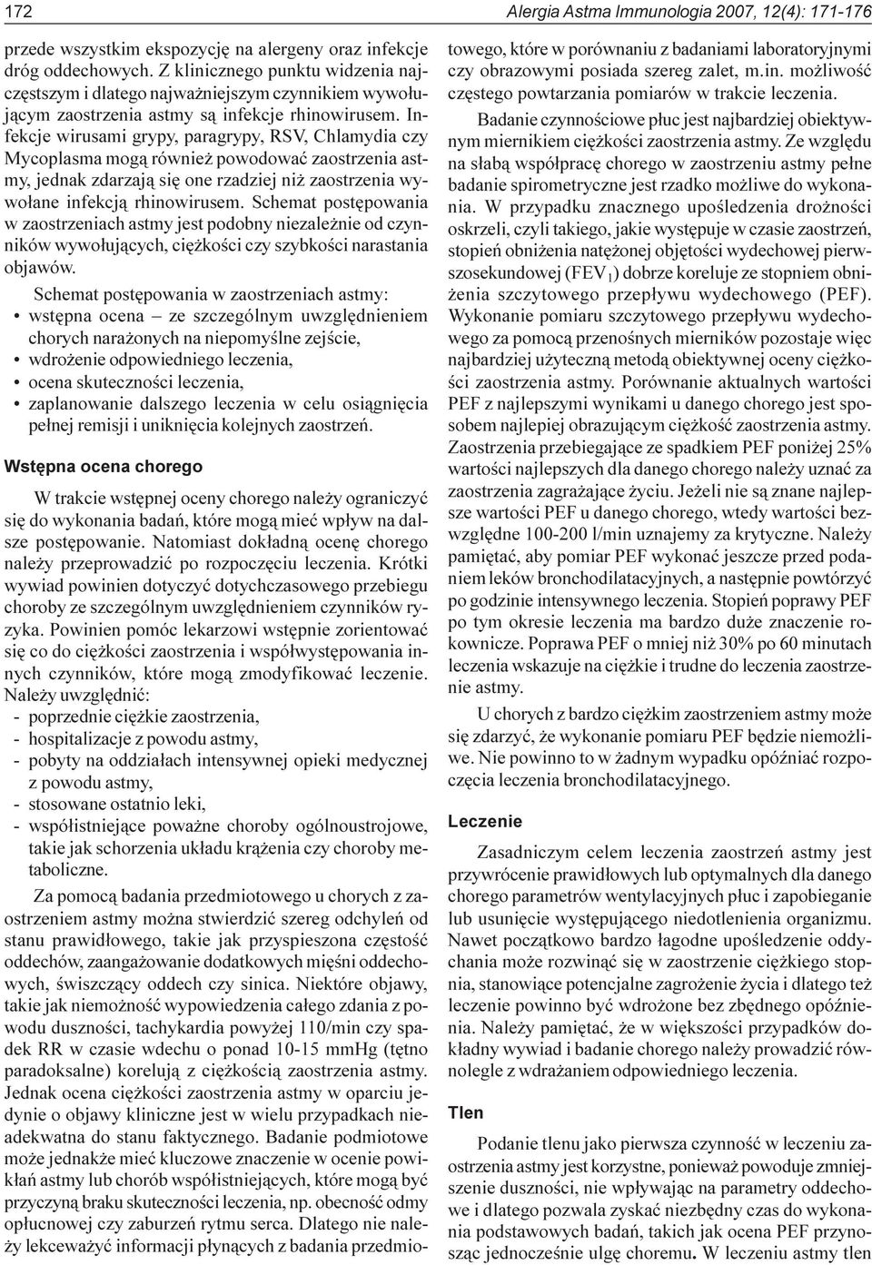 Infekcje wirusami grypy, paragrypy, RSV, Chlamydia czy Mycoplasma mog¹ równie powodowaæ zaostrzenia astmy, jednak zdarzaj¹ siê one rzadziej ni zaostrzenia wywo³ane infekcj¹ rhinowirusem.