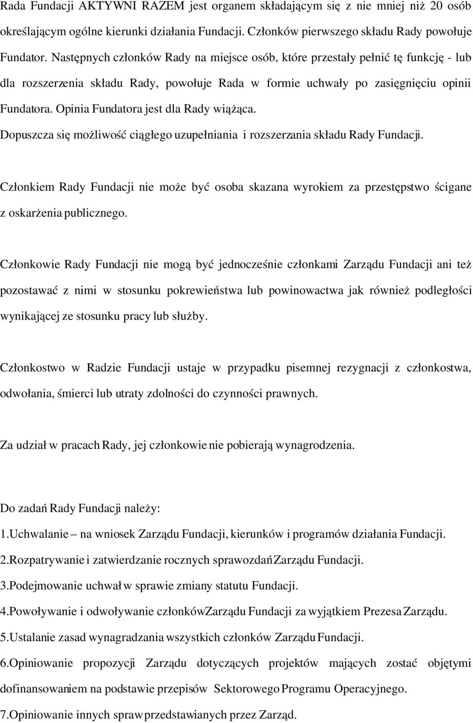 Opinia Fundatora jest dla Rady wiążąca. Dopuszcza się możliwość ciągłego uzupełniania i rozszerzania składu Rady Fundacji.