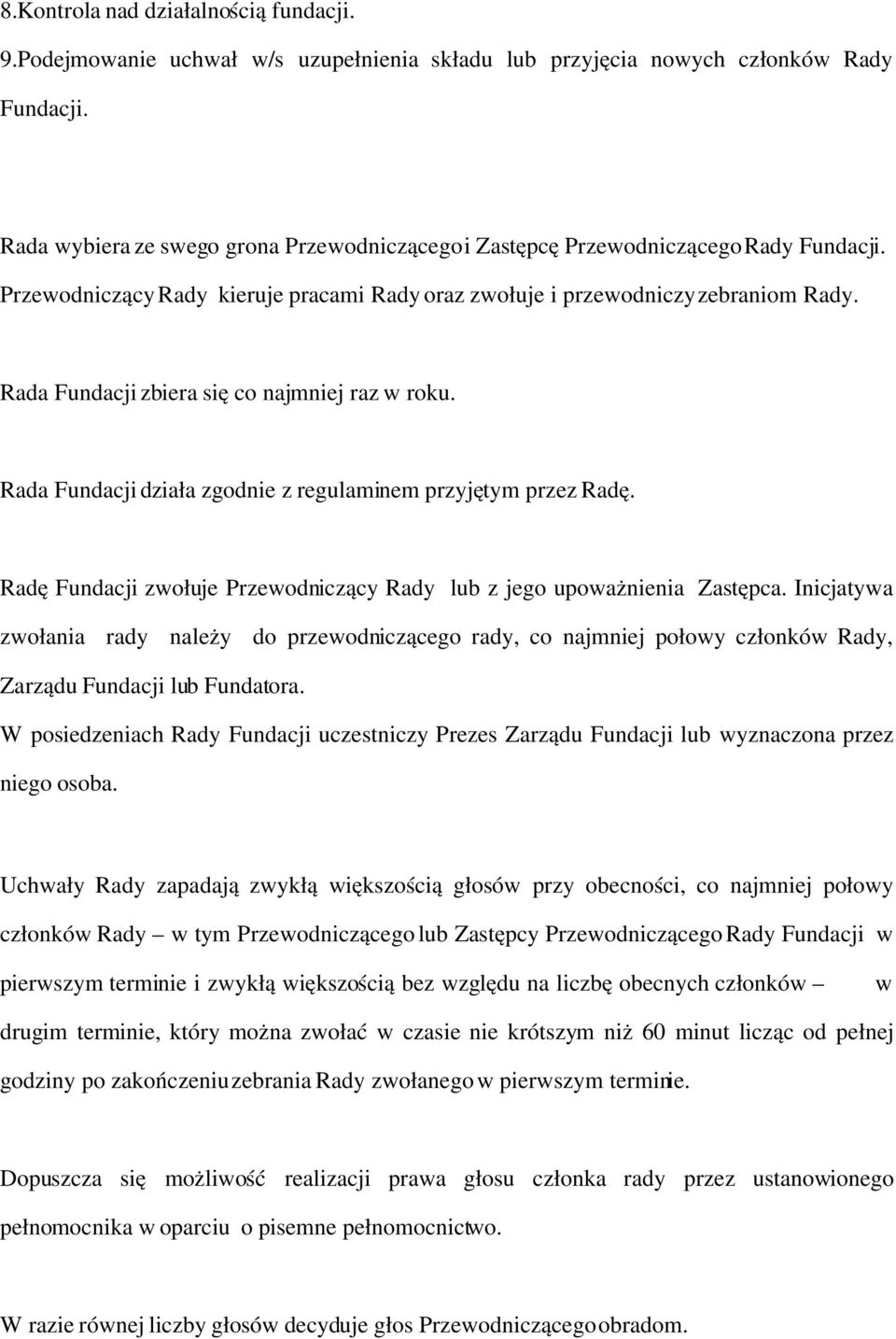 Rada Fundacji zbiera się co najmniej raz w roku. Rada Fundacji działa zgodnie z regulaminem przyjętym przez Radę. Radę Fundacji zwołuje Przewodniczący Rady lub z jego upoważnienia Zastępca.