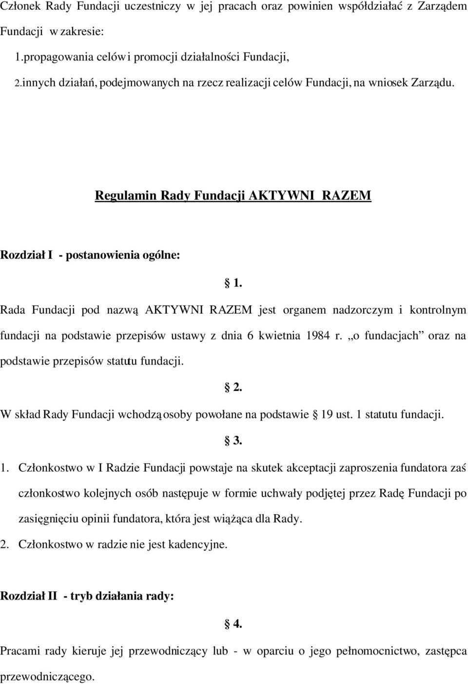 Rada Fundacji pod nazwą AKTYWNI RAZEM jest organem nadzorczym i kontrolnym fundacji na podstawie przepisów ustawy z dnia 6 kwietnia 1984 r. o fundacjach oraz na podstawie przepisów statutu fundacji.