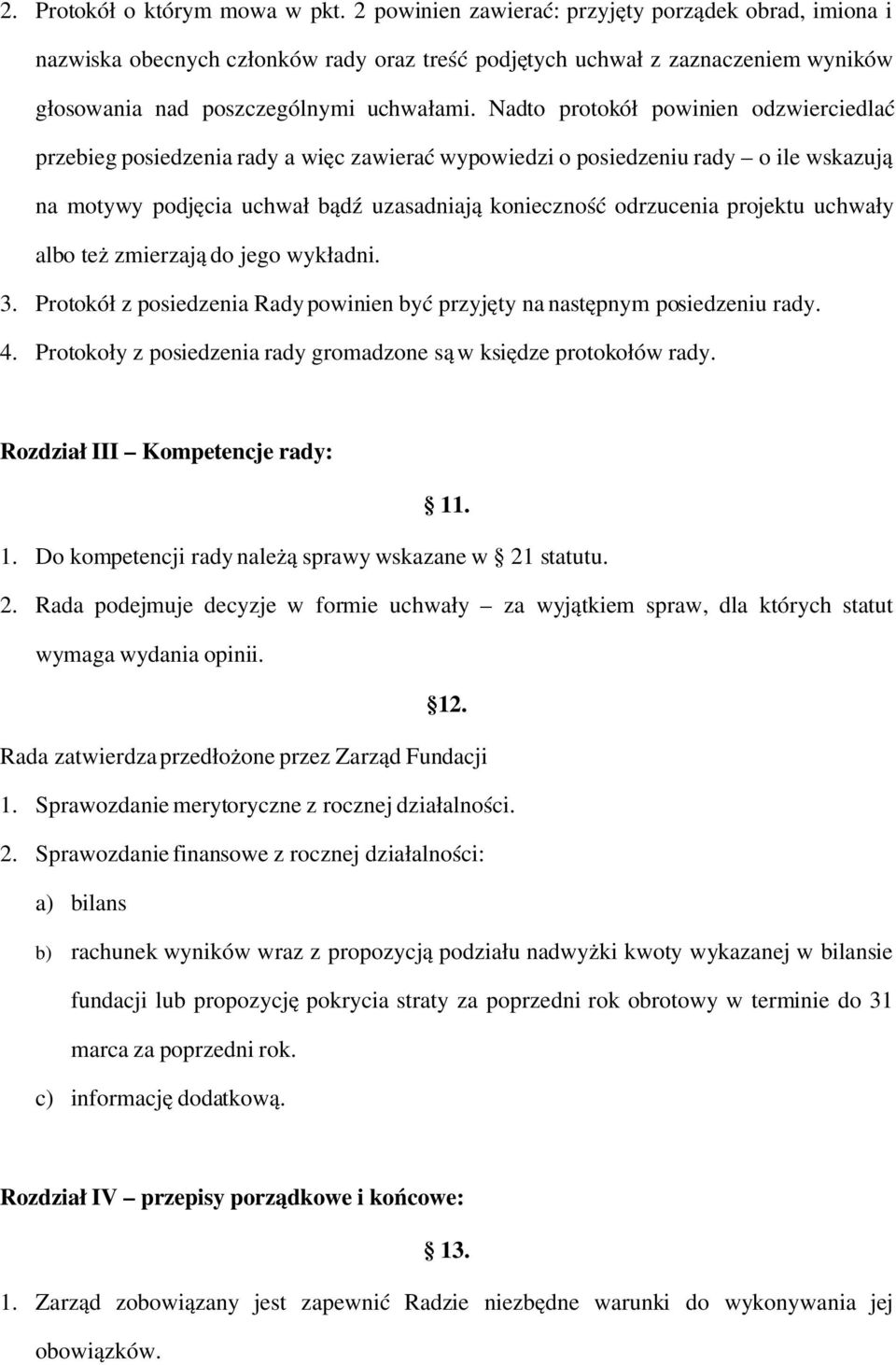 Nadto protokół powinien odzwierciedlać przebieg posiedzenia rady a więc zawierać wypowiedzi o posiedzeniu rady o ile wskazują na motywy podjęcia uchwał bądź uzasadniają konieczność odrzucenia