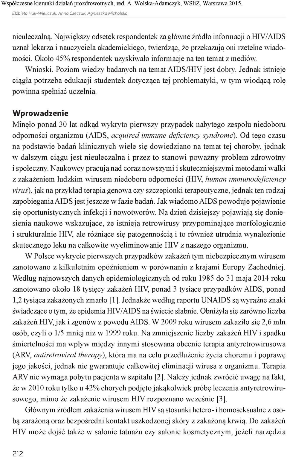 Około 45% respondentek uzyskiwało informacje na ten temat z mediów. Wnioski. Poziom wiedzy badanych na temat AIDS/HIV jest dobry.