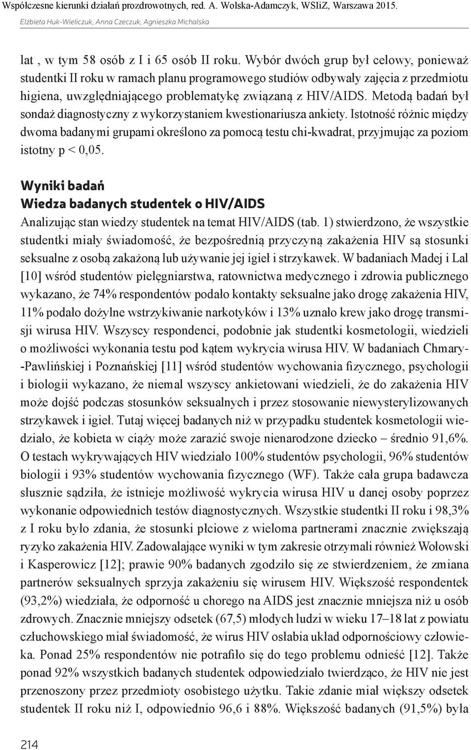 Metodą badań był sondaż diagnostyczny z wykorzystaniem kwestionariusza ankiety.