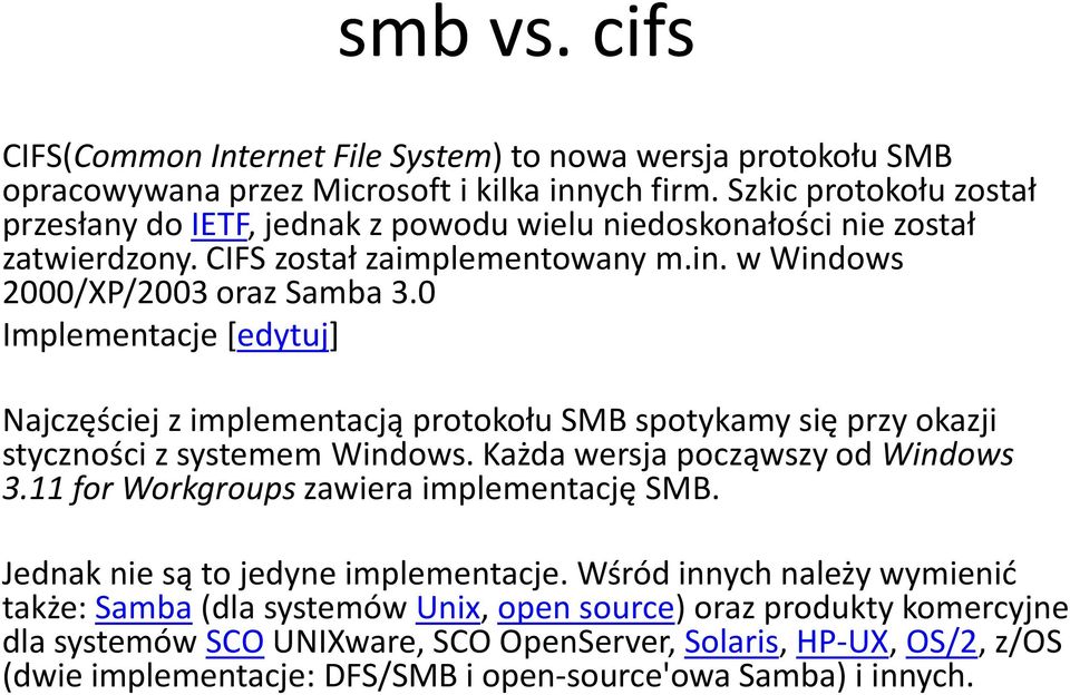 0 Implementacje [edytuj] Najczęściej z implementacją protokołu SMB spotykamy się przy okazji styczności z systemem Windows. Każda wersja począwszy od Windows 3.
