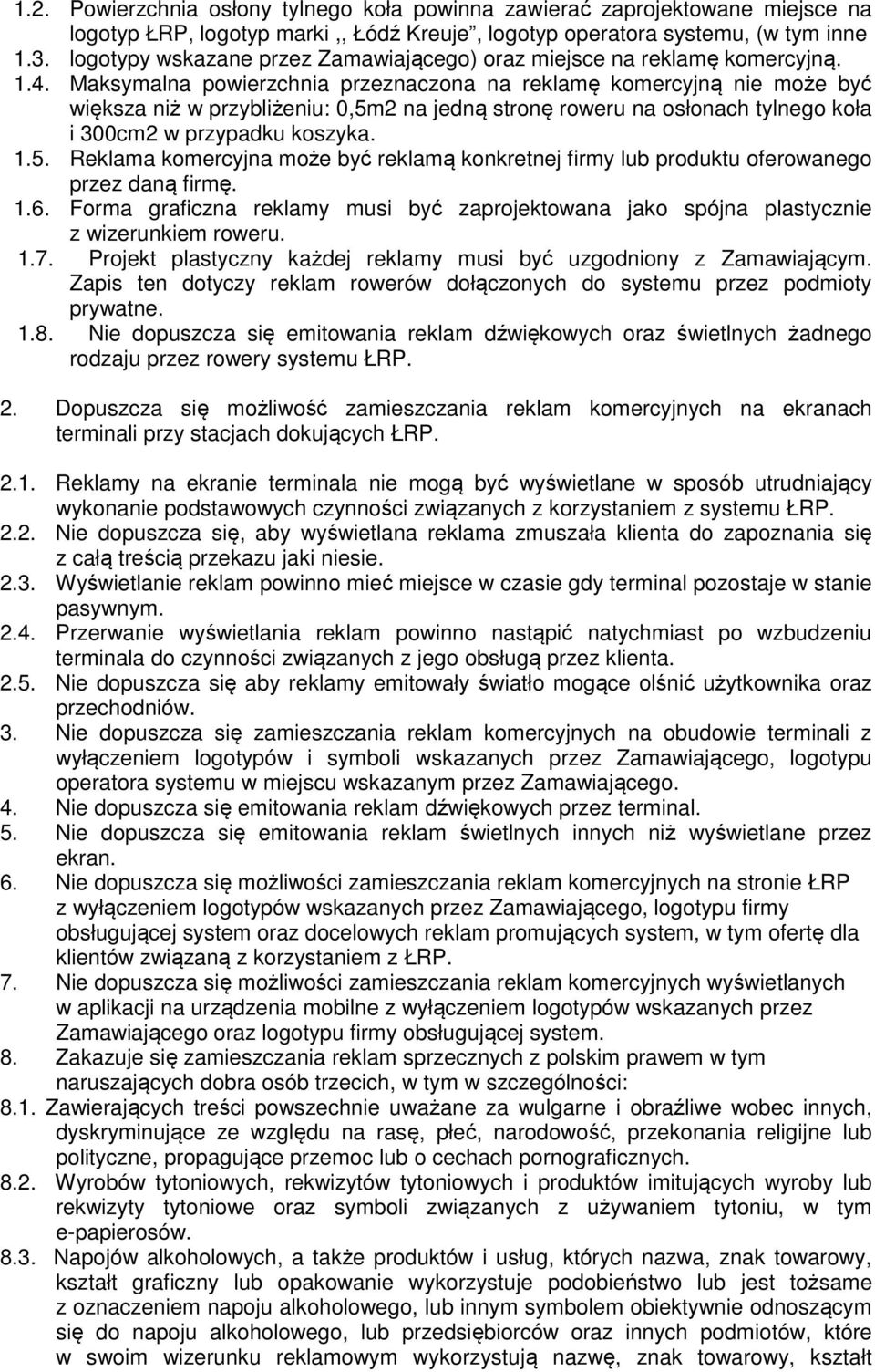 Maksymalna powierzchnia przeznaczona na reklamę komercyjną nie może być większa niż w przybliżeniu: 0,5m2 na jedną stronę roweru na osłonach tylnego koła i 300cm2 w przypadku koszyka. 1.5. Reklama komercyjna może być reklamą konkretnej firmy lub produktu oferowanego przez daną firmę.