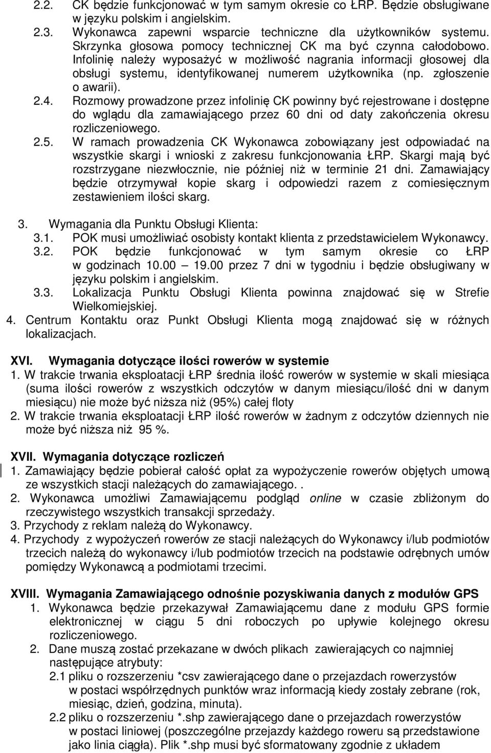 zgłoszenie o awarii). 2.4. Rozmowy prowadzone przez infolinię CK powinny być rejestrowane i dostępne do wglądu dla zamawiającego przez 60 dni od daty zakończenia okresu rozliczeniowego. 2.5.
