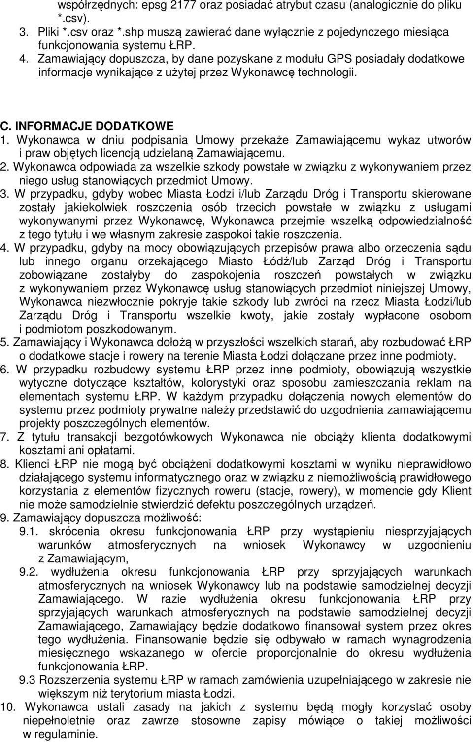 Wykonawca w dniu podpisania Umowy przekaże Zamawiającemu wykaz utworów i praw objętych licencją udzielaną Zamawiającemu. 2.