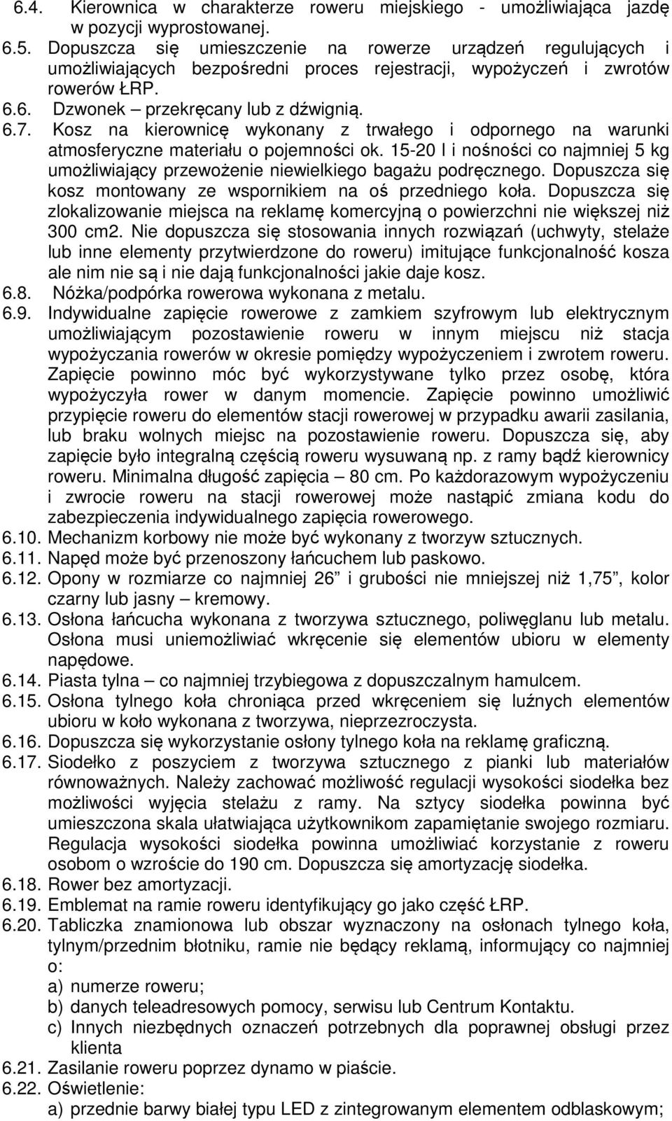 Kosz na kierownicę wykonany z trwałego i odpornego na warunki atmosferyczne materiału o pojemności ok. 15-20 l i nośności co najmniej 5 kg umożliwiający przewożenie niewielkiego bagażu podręcznego.