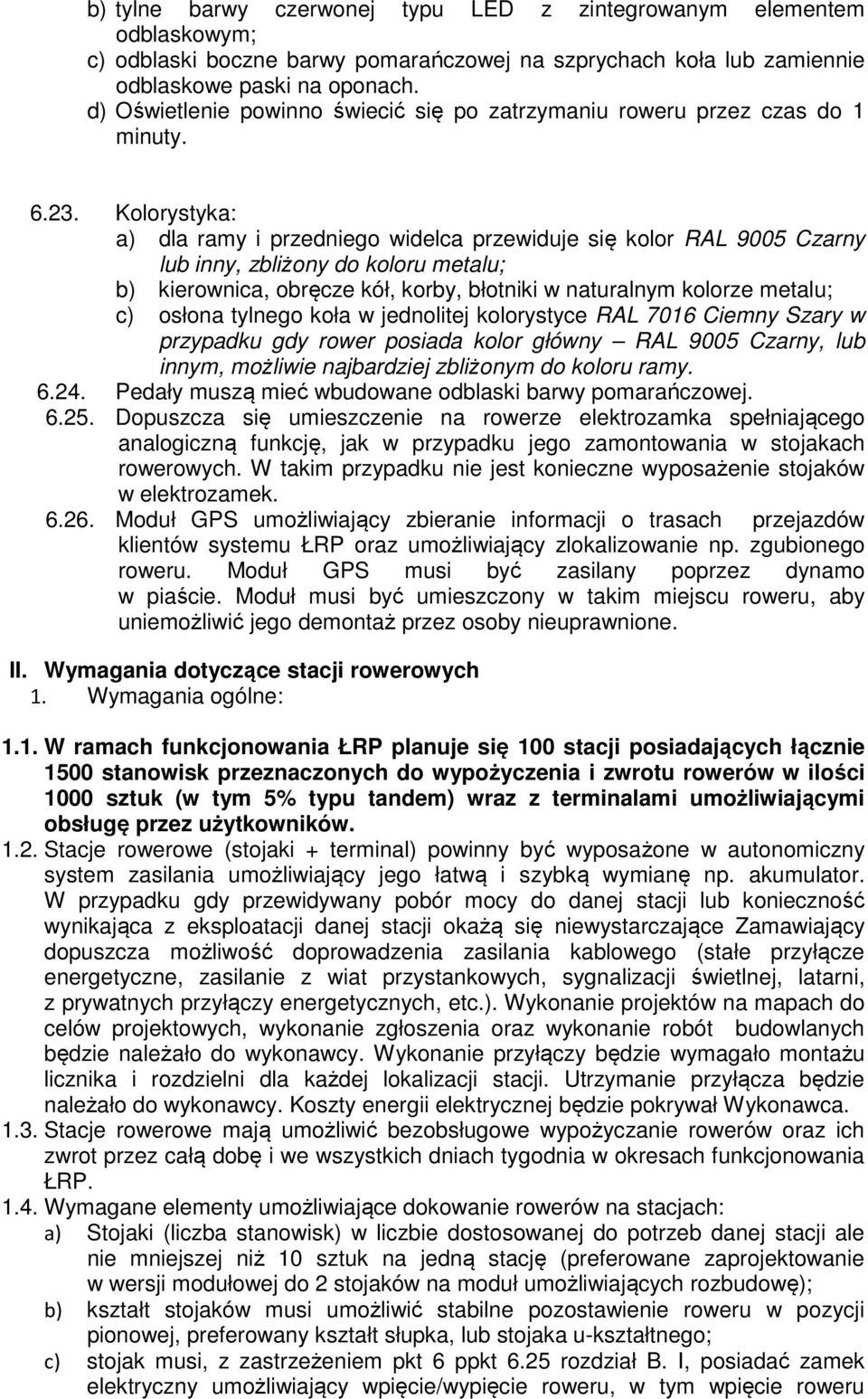 Kolorystyka: a) dla ramy i przedniego widelca przewiduje się kolor RAL 9005 Czarny lub inny, zbliżony do koloru metalu; b) kierownica, obręcze kół, korby, błotniki w naturalnym kolorze metalu; c)