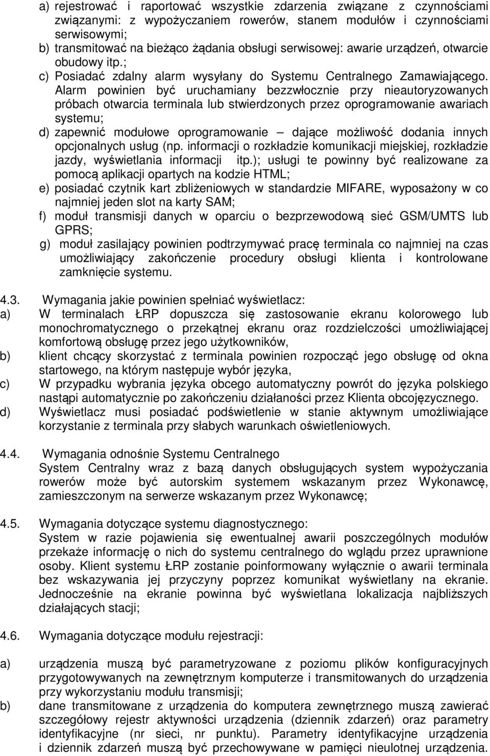 Alarm powinien być uruchamiany bezzwłocznie przy nieautoryzowanych próbach otwarcia terminala lub stwierdzonych przez oprogramowanie awariach systemu; d) zapewnić modułowe oprogramowanie dające