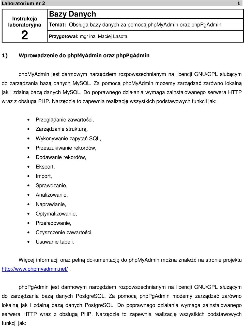 Za pomocą phpmyadmin możemy zarządzać zarówno lokalną jak i zdalną bazą danych MySQL. Do poprawnego działania wymaga zainstalowanego serwera HTTP wraz z obsługą PHP.