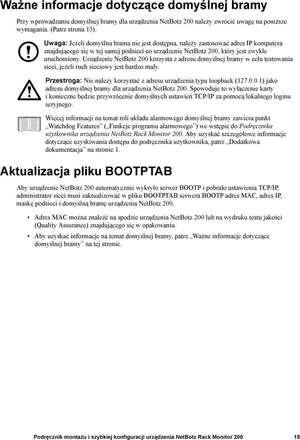 Urządzenie NetBotz 200 korzysta z adresu domyślnej bramy w celu testowania sieci, jeżeli ruch sieciowy jest bardzo mały. Przestroga: Nie należy korzystać z adresu urządzenia typu loopback (127.0.0.1) jako adresu domyślnej bramy dla urządzenia NetBotz 200.