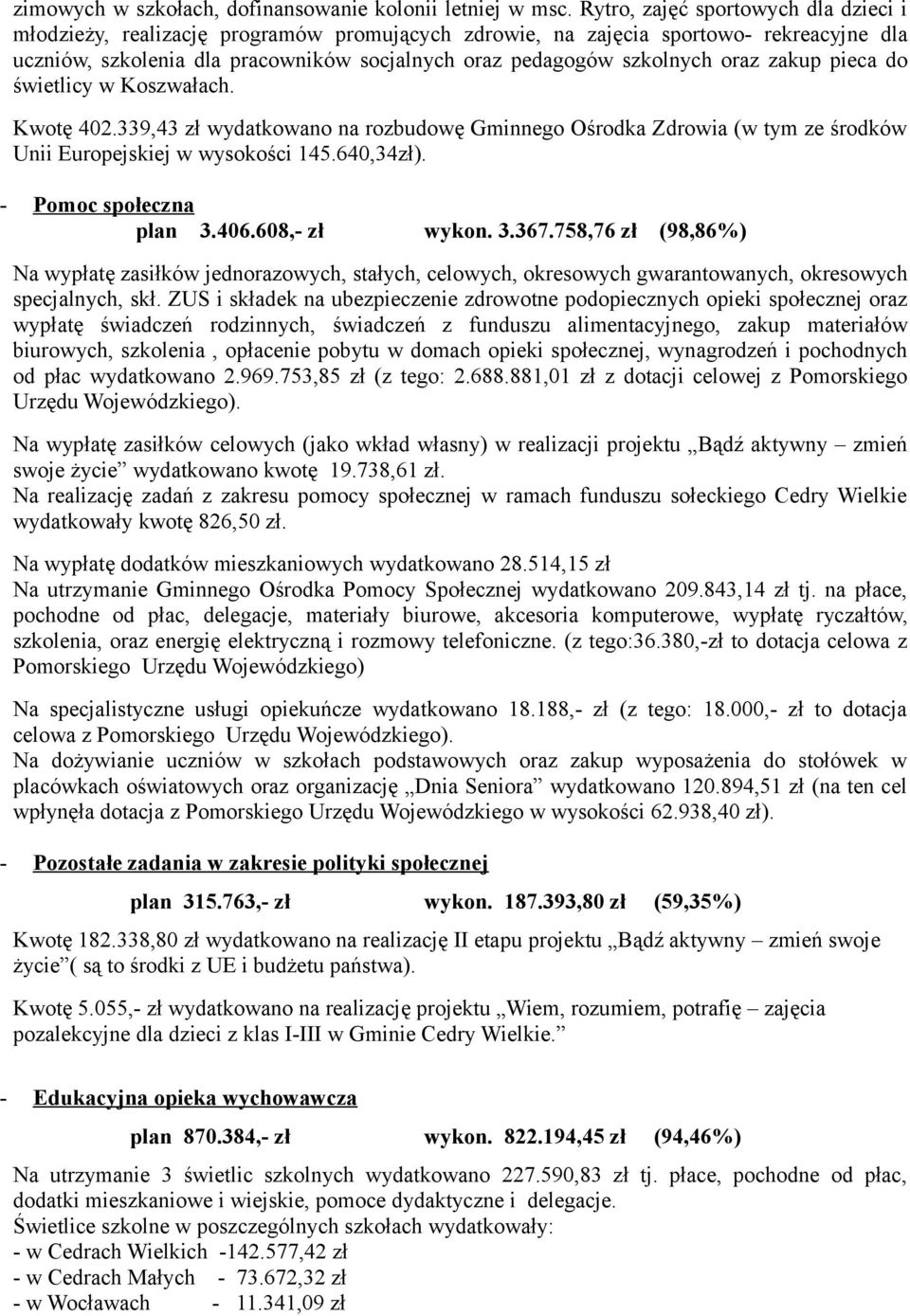 oraz zakup pieca do świetlicy w Koszwałach. Kwotę 402.339,43 zł wydatkowano na rozbudowę Gminnego Ośrodka Zdrowia (w tym ze środków Unii Europejskiej w wysokości 145.640,34zł).