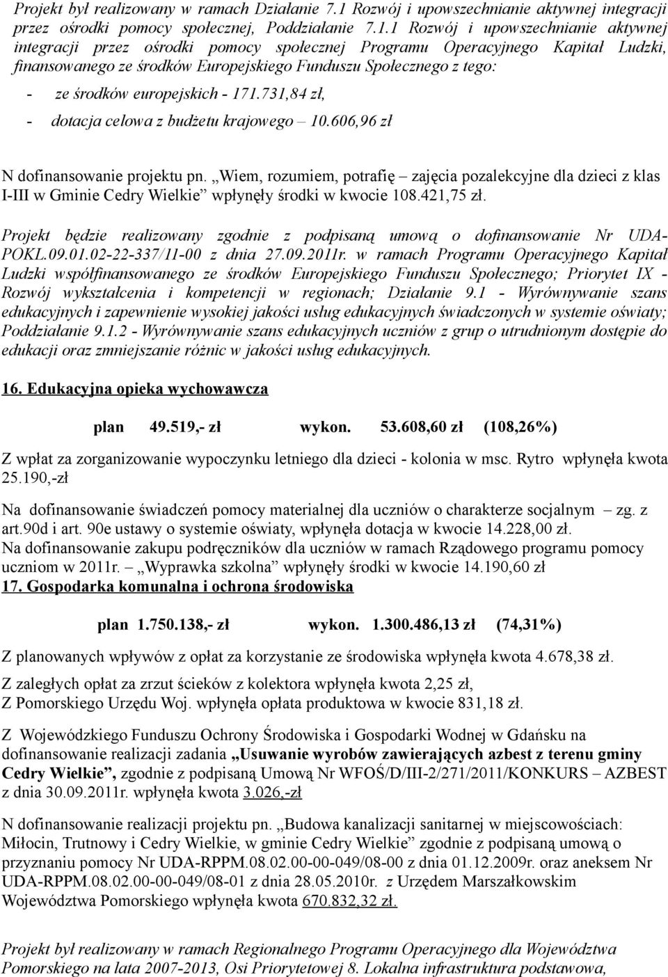 1 Rozwój i upowszechnianie aktywnej integracji przez ośrodki pomocy społecznej Programu Operacyjnego Kapitał Ludzki, finansowanego ze środków Europejskiego Funduszu Społecznego z tego: - ze środków