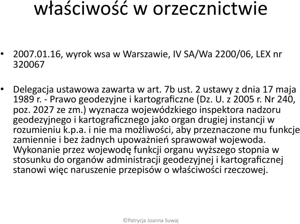 ) wyznacza wojewódzkiego inspektora nadzoru geodezyjnego i kartograficznego jako organ drugiej instancji w rozumieniu k.p.a. i nie ma możliwości, aby przeznaczone mu funkcje zamiennie i bez żadnych upoważnień sprawował wojewoda.