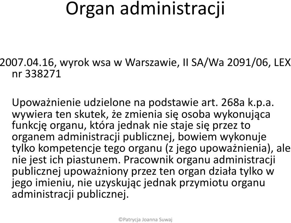 publicznej, bowiem wykonuje tylko kompetencje tego organu (z jego upoważnienia), ale nie jest ich piastunem.