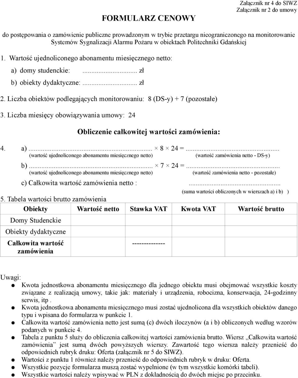 Liczba obiektów podlegających monitorowaniu: 8 (DS-y) + 7 (pozostałe) 3. Liczba miesięcy obowiązywania umowy: 24 Obliczenie całkowitej wartości zamówienia: 4. a)... 8 24 =.