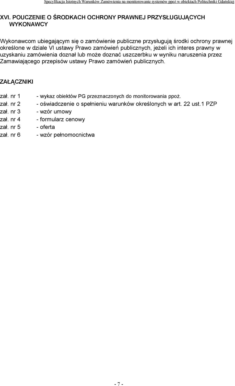 zamówień publicznych, jeżeli ich interes prawny w uzyskaniu zamówienia doznał lub może doznać uszczerbku w wyniku naruszenia przez Zamawiającego przepisów ustawy Prawo zamówień publicznych.