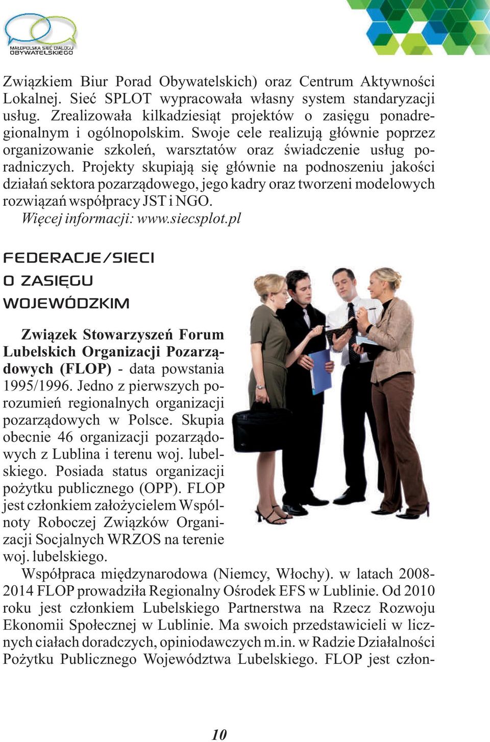 Projekty skupiają się głównie na podnoszeniu jakości działań sektora pozarządowego, jego kadry oraz tworzeni modelowych rozwiązań współpracy JST i NGO. Więcej informacji: www.siecsplot.