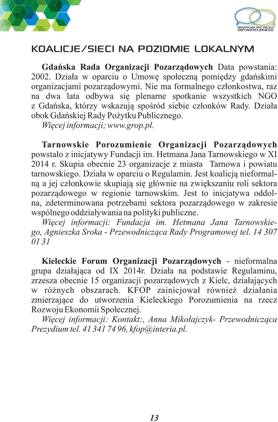 Więcej informacji; www.grop.pl. Tarnowskie Porozumienie Organizacji Pozarządowych powstało z inicjatywy Fundacji im. Hetmana Jana Tarnowskiego w XI 2014 r.