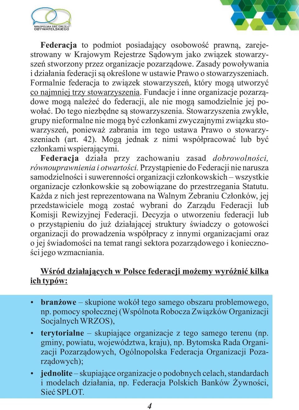 Fundacje i inne organizacje pozarządowe mogą należeć do federacji, ale nie mogą samodzielnie jej powołać. Do tego niezbędne są stowarzyszenia.